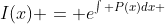 I(x) = e^{\int {P(x)dx} }