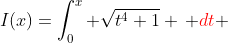 I(x)=\int_{0}^{x} \sqrt{t^4+1} \, {\color{red}dt} 