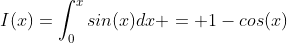 I(x)=\int_{0}^{x}sin(x)dx = 1-cos(x)