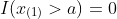 I(x_{(1)}>a)=0