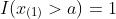 I(x_{(1)}>a)=1
