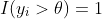 I(y_i>\theta)=1