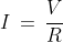 I\,=\,\frac{V}{R}