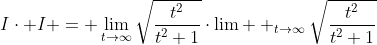 I\cdot I = \lim_{t\to\infty}\sqrt{\frac{t^2}{t^2+1}}\cdot\lim  _{t\to\infty}\sqrt{\frac{t^2}{t^2+1}}