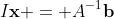 I\mathbf{x} = A^{-1}\mathbf{b}