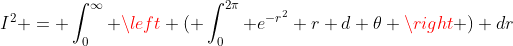 I^2 = \int_0^{\infty} \left ( \int_0^{2\pi} e^{-r^2} r d \theta \right ) dr