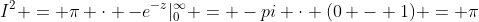 I^2 = \pi \cdot -e^{-z}|_0^{\infty} = -pi \cdot (0 - 1) = \pi
