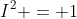 I^2 = 1