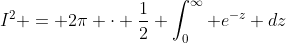 I^2 = 2\pi \cdot \frac{1}{2} \int_0^{\infty} e^{-z} dz