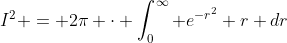 I^2 = 2\pi \cdot \int_0^{\infty} e^{-r^2} r dr