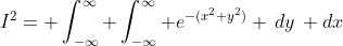 I^2= \int_{-\infty}^\infty \int_{-\infty}^\infty e^{-(x^2+y^2)} \,dy\, dx