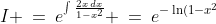 I \:=\:e^{\int\frac{2x\,dx}{1-x^2}} \:=\:e^{-\ln(1-x^2)} \:=\:e^{(1-x^2)^{-1}} \:=\:(1-x^2)^{-1} \:=\:\frac{1}{1-x^2}