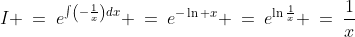 I \:=\:e^{\int\left(-\frac{1}{x}\right)dx} \:=\:e^{-\ln x} \:=\:e^{\ln\frac{1}{x}} \:=\:\frac{1}{x}