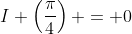 I \left(\frac{\pi}{4}\right) = 0