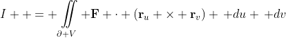 I  = \iint\limits_{\partial V} \mathbf{F} \cdot (\mathbf{r}_u \times \mathbf{r}_v) \, du \, dv