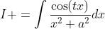 I =\int\frac{\cos(tx)}{x^2+a^2}dx