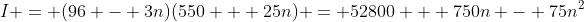 I = (96 - 3n)(550 + 25n) = 52800 + 750n - 75n^2