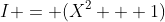 I = (X^2 + 1)