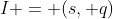 I = (s, q)