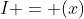 I = (x)