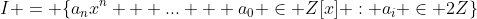 I = \{a_nx^n + ... + a_0 \in Z[x] : a_i \in 2Z\}