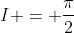 I = \frac{\pi}{2}