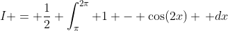 I = \frac{1}{2} \int_{\pi}^{2\pi} 1 - \cos(2x) \, dx