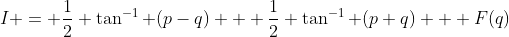 I = \frac{1}{2} \tan^{-1} (p-q) + \frac{1}{2} \tan^{-1} (p+q) + F(q)