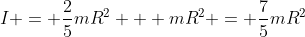 I = \frac{2}{5}mR^2 + mR^2 = \frac{7}{5}mR^2