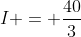 I = \frac{40}{3}