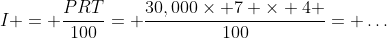 I = \frac{PRT}{100}= \frac{30,000\times 7 \times 4 }{100}= \dots