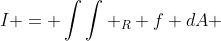 I = \int\int _R f dA 
