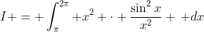 I = \int_{\pi}^{2\pi} x^2 \cdot \frac{\sin^2{x}}{x^2} \, dx