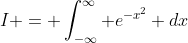 I = \int_{-\infty}^{\infty} e^{-x^2} dx