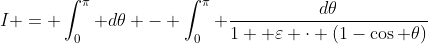 I = \int_{0}^{\pi} d\theta - \int_{0}^{\pi} \frac{d\theta}{1+ \varepsilon \cdot (1-\cos \theta)}