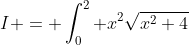 I = \int_{0}^{2} x^2\sqrt{x^2+4}\;{dx} = \int_{\varphi = 0}^{\text{arcsinh(1)}}(2\sinh{\varphi})^2\sqrt{(2\  sinh{\varphi})^2+4}(2\cosh{\varphi})\;{d\varphi}