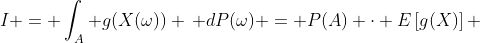 I = \int_{A} g(X(\omega)) \, dP(\omega) = P(A) \cdot E\left[g(X)\right] 