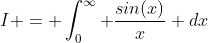 I = \int_0^{\infty} \frac{sin(x)}{x} dx