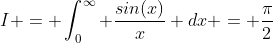I = \int_0^{\infty} \frac{sin(x)}{x} dx = \frac{\pi}{2}