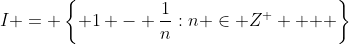 I = \left\{ {1 - \frac{1}{n}:n \in Z^ +  } \right\}