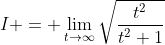 I = \lim_{t\to\infty}\sqrt{\frac{t^2}{t^2+1}}