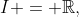 I = \mathbb{R},