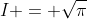 I = \sqrt{\pi}