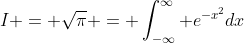 I = \sqrt{\pi} = \int_{-\infty}^{\infty} e^{-x^2}dx