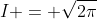 I = \sqrt{2\pi}