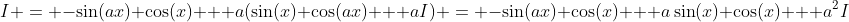 I = -\sin(ax) \cos(x) + a(\sin(x) \cos(ax) + aI) = -\sin(ax) \cos(x) + a\sin(x) \cos(x) + a^2I