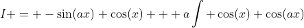 I = -\sin(ax) \cos(x) + a\int \cos(x) \cos(ax)