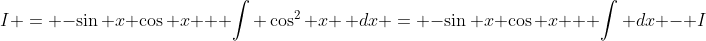 I = -\sin x \cos x + \int \cos^2 x \, dx = -\sin x \cos x + \int dx - I
