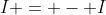 I = - I