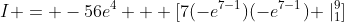 I = -56e^4 + [7(-e^{7-1})(-e^{7-1}) \mid_1^9]